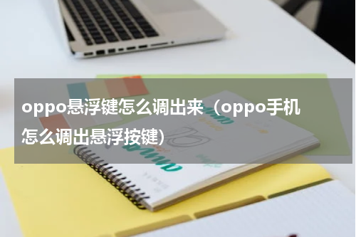 oppo悬浮键怎么调出来（oppo手机怎么调出悬浮按键）