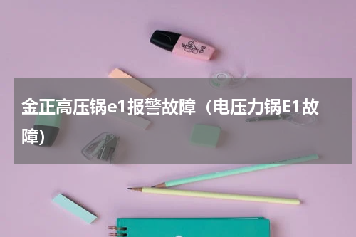 金正高压锅e1报警故障（电压力锅E1故障）