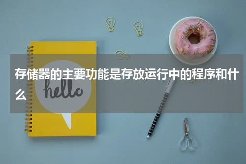 存储器的主要功能是存放运行中的程序和什么