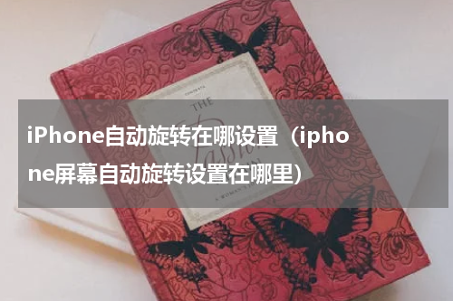 iPhone自动旋转在哪设置（iphone屏幕自动旋转设置在哪里）