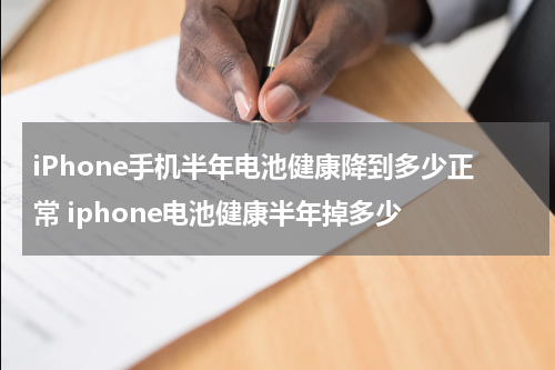 iPhone手机半年电池健康降到多少正常 iphone电池健康半年掉多少
