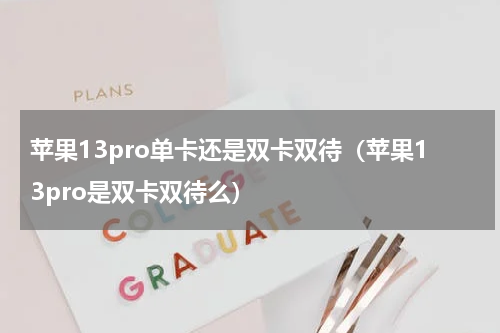 苹果13pro单卡还是双卡双待（苹果13pro是双卡双待么）