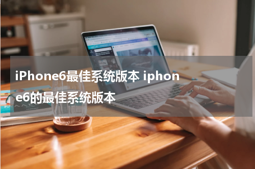 iPhone6最佳系统版本 iphone6的最佳系统版本
