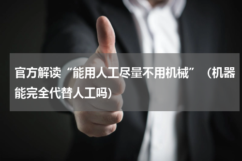 官方解读“能用人工尽量不用机械”（机器能完全代替人工吗）