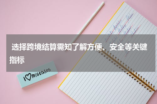  选择跨境结算需知了解方便、安全等关键指标