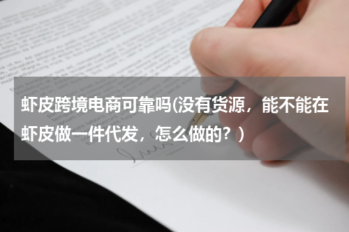 虾皮跨境电商可靠吗(没有货源，能不能在虾皮做一件代发，怎么做的？)