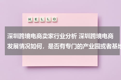 深圳跨境电商卖家行业分析 深圳跨境电商发展情况如何，是否有专门的产业园或者基地之类的？