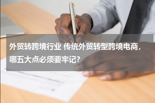 外贸转跨境行业 传统外贸转型跨境电商，哪五大点必须要牢记？